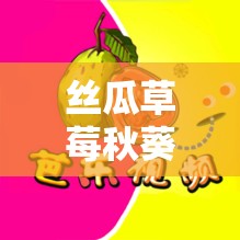 丝瓜草莓秋葵污 WWW 旧版安卓：带来全新视觉体验的应用
