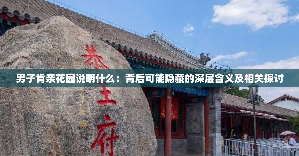 男子肯亲花园说明什么：背后可能隐藏的深层含义及相关探讨