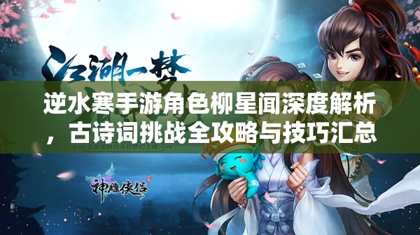 逆水寒手游角色柳星闻深度解析，古诗词挑战全攻略与技巧汇总