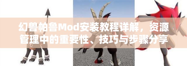 幻兽帕鲁Mod安装教程详解，资源管理中的重要性、技巧与步骤分享