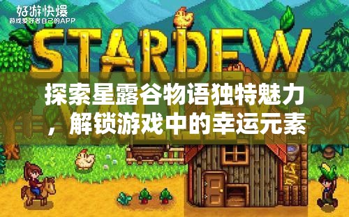 探索星露谷物语独特魅力，解锁游戏中的幸运元素与无限可能性