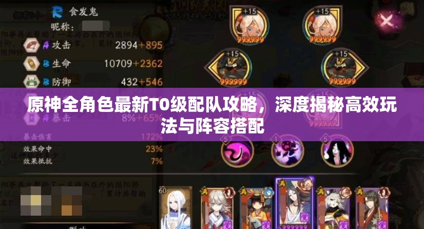 原神全角色最新T0级配队攻略，深度揭秘高效玩法与阵容搭配