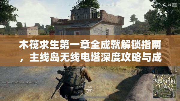 木筏求生第一章全成就解锁指南，主线岛无线电塔深度攻略与成就详解