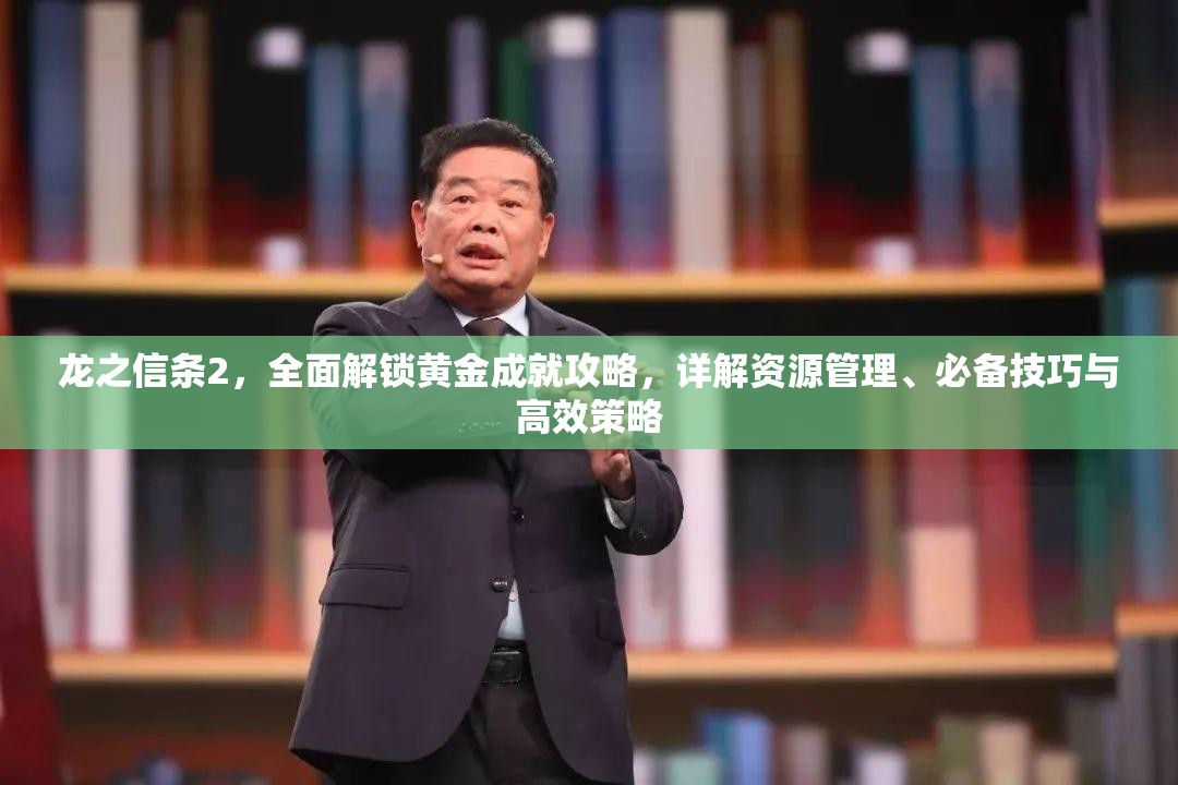 龙之信条2，全面解锁黄金成就攻略，详解资源管理、必备技巧与高效策略