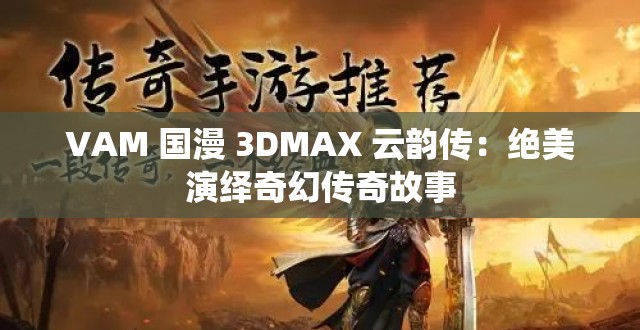 VAM 国漫 3DMAX 云韵传：绝美演绎奇幻传奇故事
