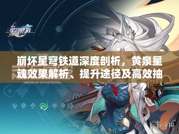 崩坏星穹铁道深度剖析，黄泉星魂效果解析、提升途径及高效抽取策略