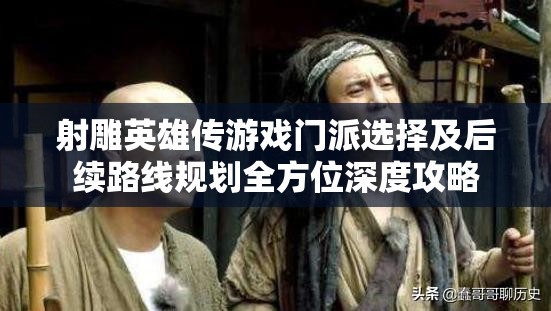 射雕英雄传游戏门派选择及后续路线规划全方位深度攻略