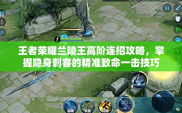 王者荣耀兰陵王高阶连招攻略，掌握隐身刺客的精准致命一击技巧