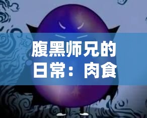 腹黑师兄的日常：肉食动物为何不食草？师兄的秘密等你来揭晓