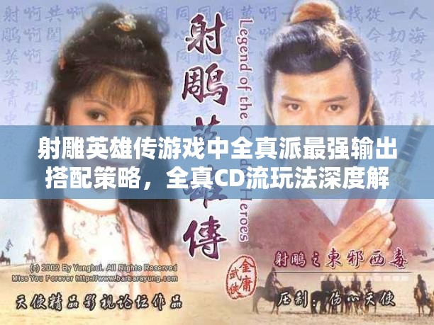 射雕英雄传游戏中全真派最强输出搭配策略，全真CD流玩法深度解析与探讨