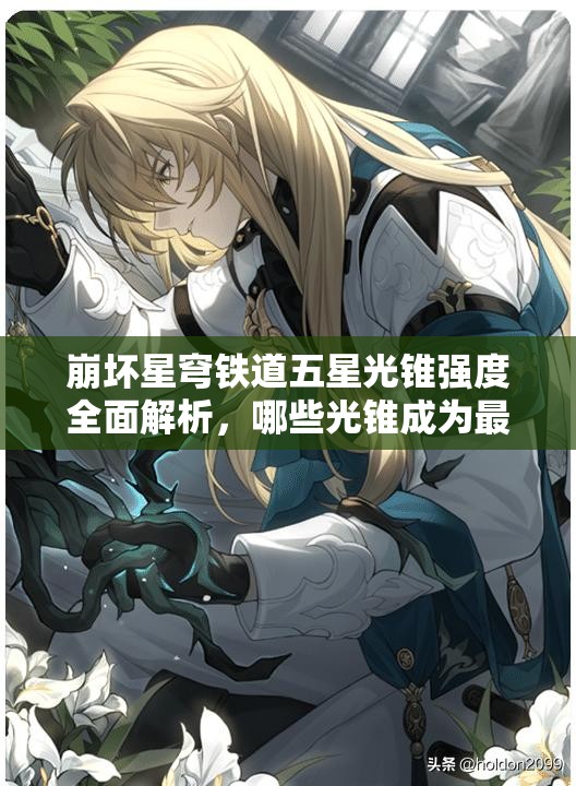 崩坏星穹铁道五星光锥强度全面解析，哪些光锥成为最耀眼的明星？