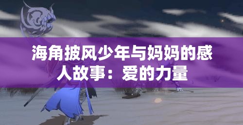 海角披风少年与妈妈的感人故事：爱的力量