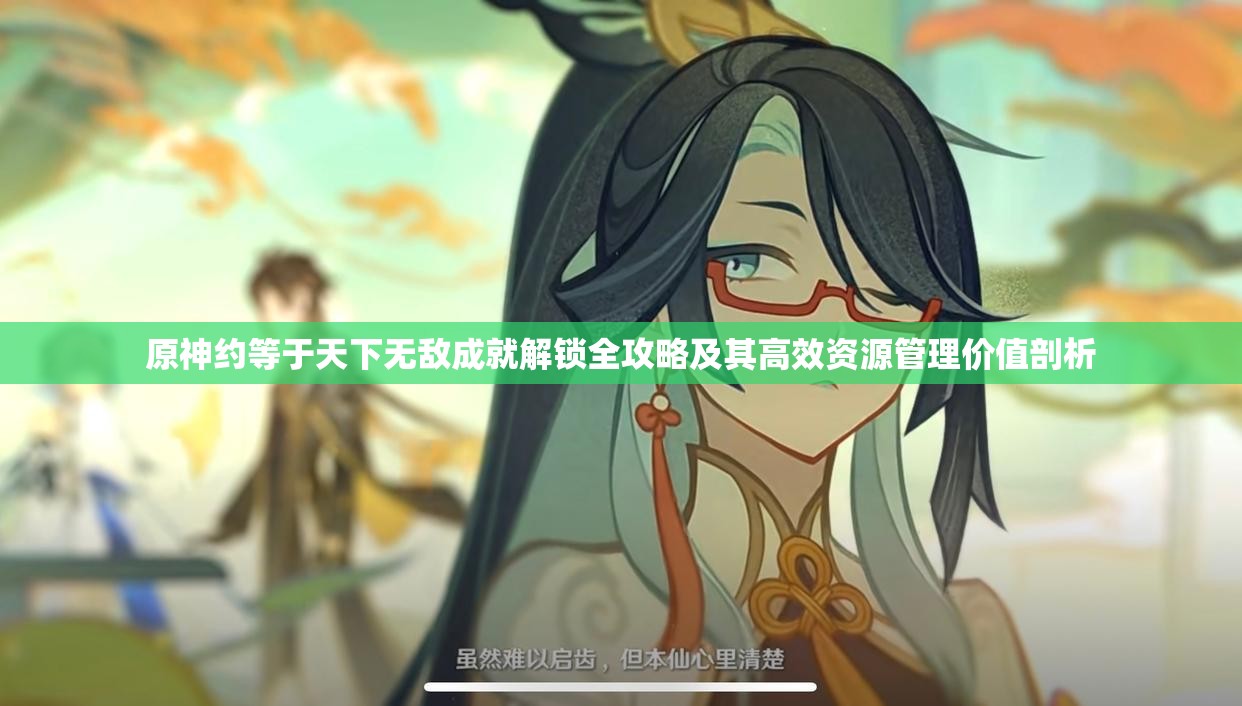 原神约等于天下无敌成就解锁全攻略及其高效资源管理价值剖析