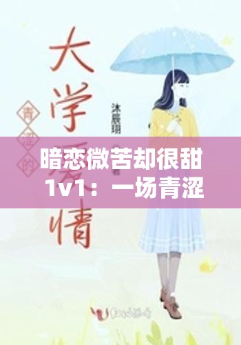 暗恋微苦却很甜 1v1：一场青涩却独特的情感之旅