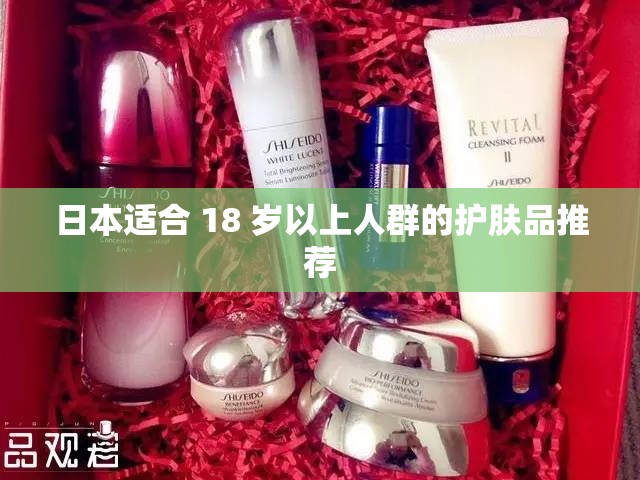 日本适合 18 岁以上人群的护肤品推荐