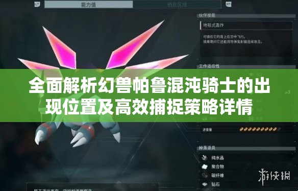全面解析幻兽帕鲁混沌骑士的出现位置及高效捕捉策略详情