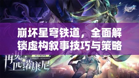 崩坏星穹铁道，全面解锁虚构叙事技巧与策略深度攻略