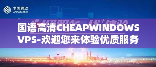 国语高清CHEAPWINDOWSVPS-欢迎您来体验优质服务