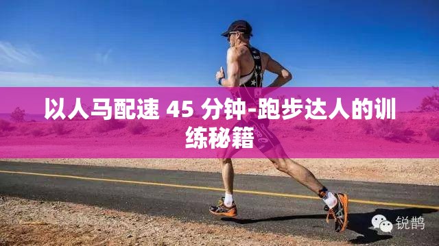 以人马配速 45 分钟-跑步达人的训练秘籍