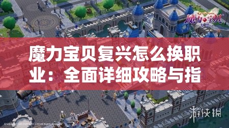 魔力宝贝复兴怎么换职业：全面详细攻略与指南