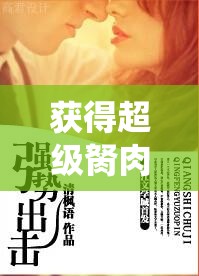 获得超级胬肉系统小说第二部：续写精彩篇章再掀波澜