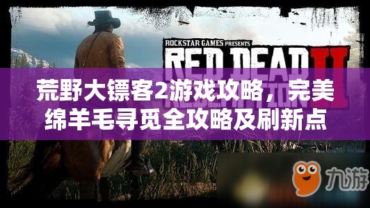 荒野大镖客2游戏攻略，完美绵羊毛寻觅全攻略及刷新点详细揭秘