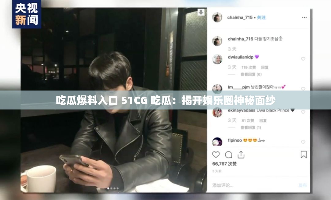 吃瓜爆料入口 51CG 吃瓜：揭开娱乐圈神秘面纱