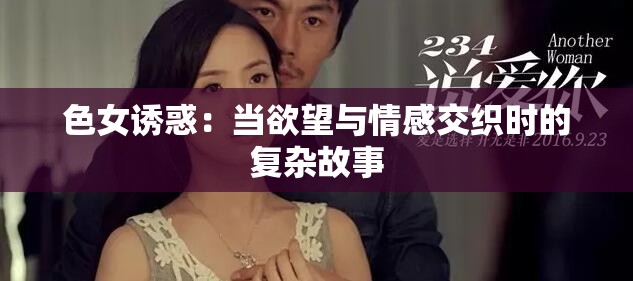 色女诱惑：当欲望与情感交织时的复杂故事
