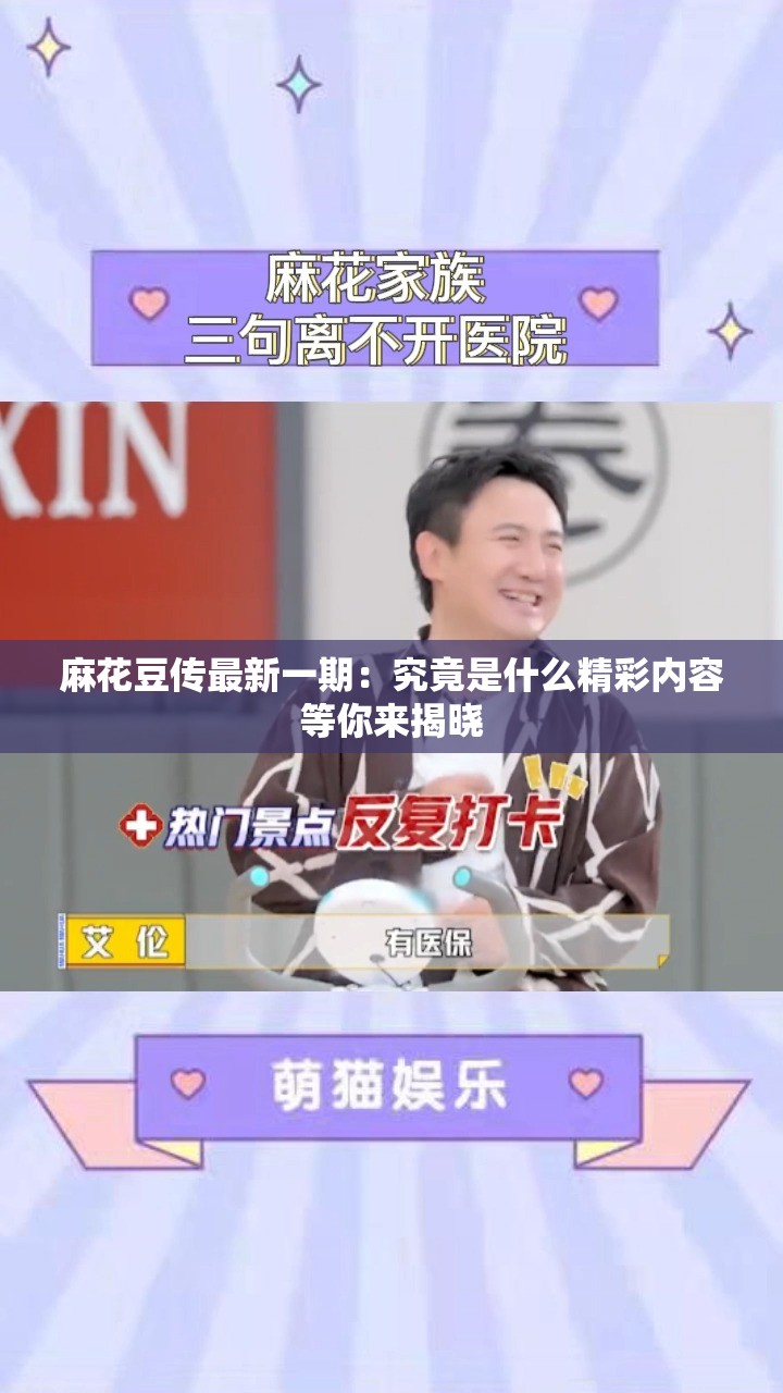 麻花豆传最新一期：究竟是什么精彩内容等你来揭晓