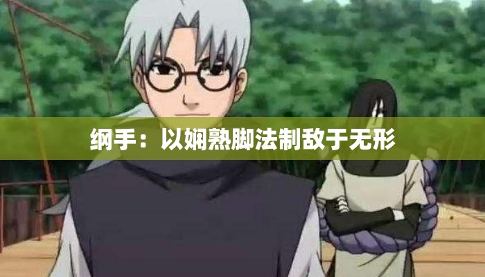 纲手：以娴熟脚法制敌于无形