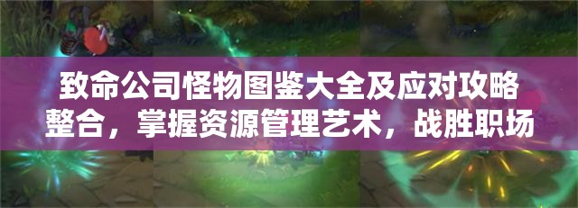 致命公司怪物图鉴大全及应对攻略整合，掌握资源管理艺术，战胜职场怪兽
