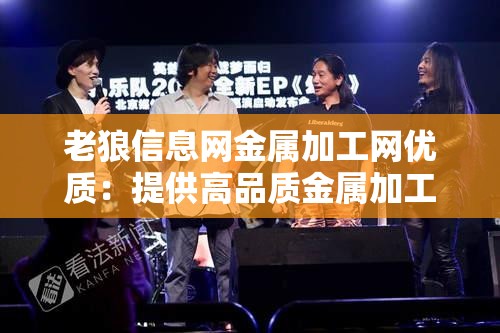 老狼信息网金属加工网优质：提供高品质金属加工服务与资讯