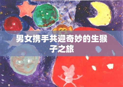 男女携手共迎奇妙的生猴子之旅