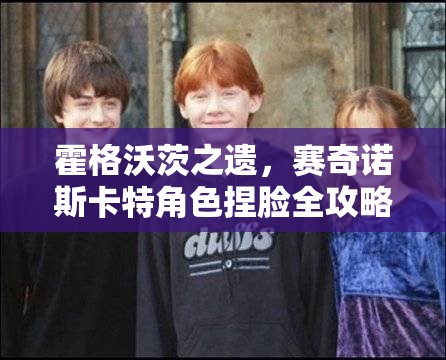 霍格沃茨之遗，赛奇诺斯卡特角色捏脸全攻略，独家捏脸数据首次大公开
