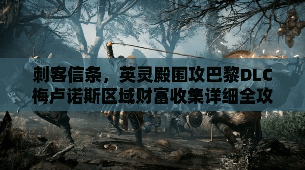 刺客信条，英灵殿围攻巴黎DLC梅卢诺斯区域财富收集详细全攻略