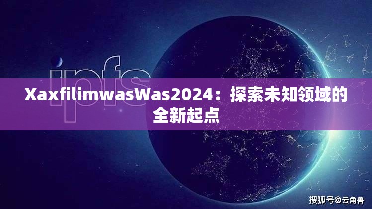 XaxfilimwasWas2024：探索未知领域的全新起点