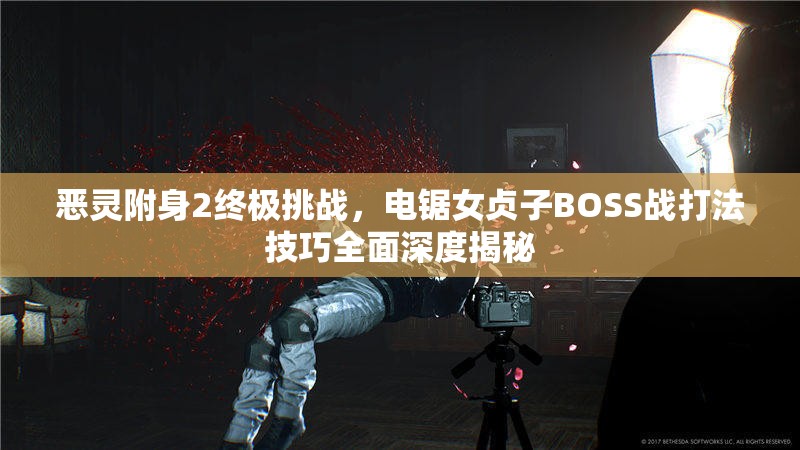 恶灵附身2终极挑战，电锯女贞子BOSS战打法技巧全面深度揭秘