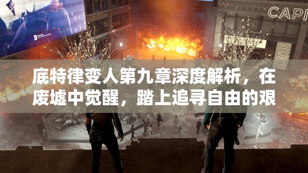 底特律变人第九章深度解析，在废墟中觉醒，踏上追寻自由的艰难之路