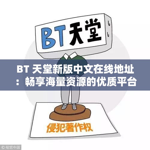 BT 天堂新版中文在线地址：畅享海量资源的优质平台