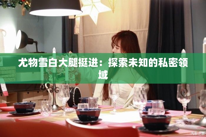 尤物雪白大腿挺进：探索未知的私密领域