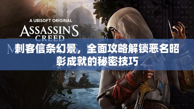 刺客信条幻景，全面攻略解锁恶名昭彰成就的秘密技巧