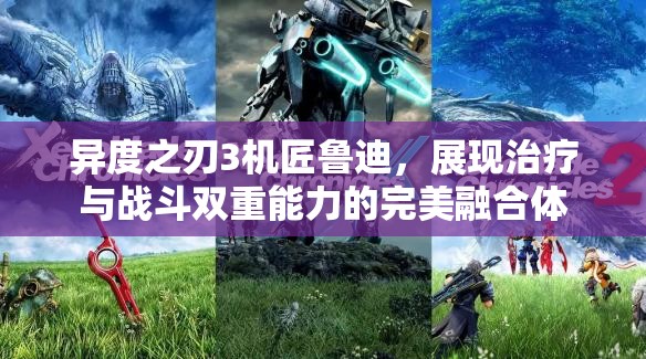 异度之刃3机匠鲁迪，展现治疗与战斗双重能力的完美融合体