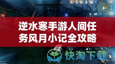 逆水寒手游人间任务风月小记全攻略，揭秘东极海浪漫邂逅的每一个细节