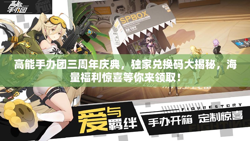 高能手办团三周年庆典，独家兑换码大揭秘，海量福利惊喜等你来领取！