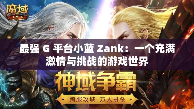 最强 G 平台小蓝 Zank：一个充满激情与挑战的游戏世界