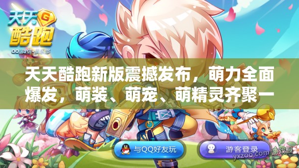 天天酷跑新版震撼发布，萌力全面爆发，萌装、萌宠、萌精灵齐聚一堂等你互动撩趣