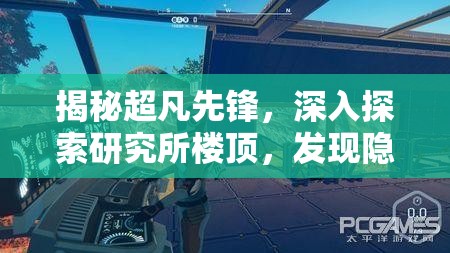 揭秘超凡先锋，深入探索研究所楼顶，发现隐秘而神奇的秘密通道