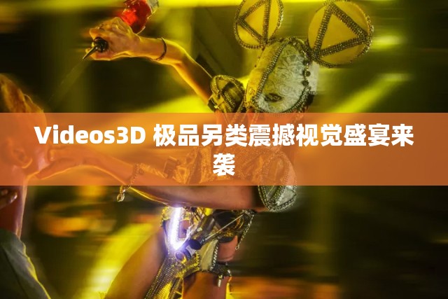 Videos3D 极品另类震撼视觉盛宴来袭 Videos3D 极品另类震撼视觉盛宴来袭