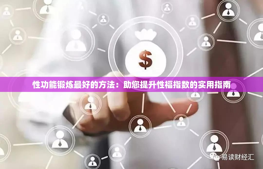 性功能锻炼最好的方法：助您提升性福指数的实用指南