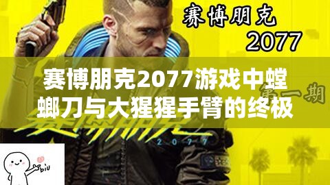 赛博朋克2077游戏中螳螂刀与大猩猩手臂的终极对决，谁才是近战王者？
